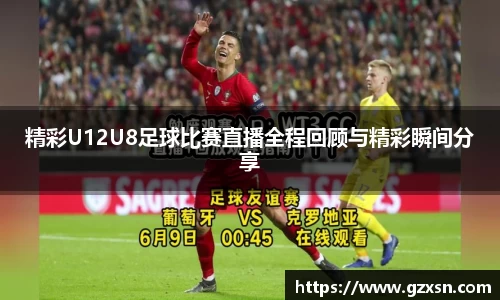 精彩U12U8足球比赛直播全程回顾与精彩瞬间分享