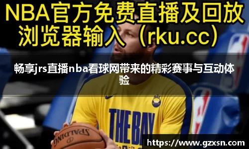 畅享jrs直播nba看球网带来的精彩赛事与互动体验