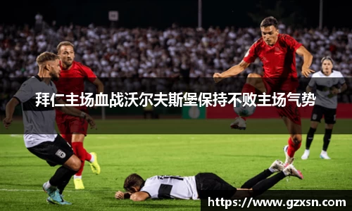 拜仁主场血战沃尔夫斯堡保持不败主场气势