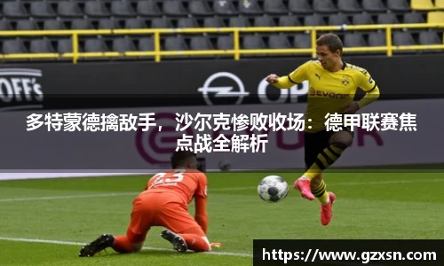 多特蒙德擒敌手，沙尔克惨败收场：德甲联赛焦点战全解析