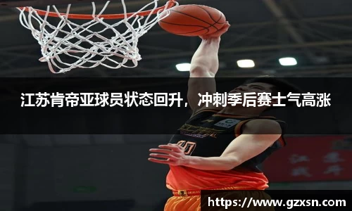 江苏肯帝亚球员状态回升，冲刺季后赛士气高涨